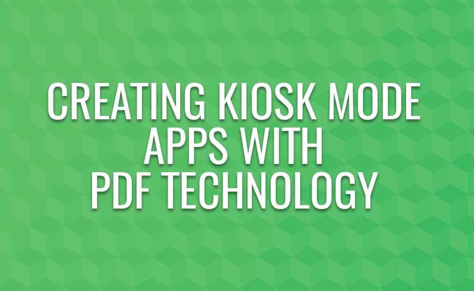 CREATING KIOSK MODE APPS WITH PDF TECH