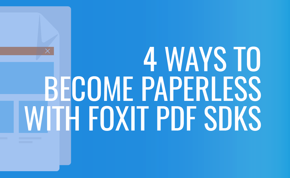 4 ways to become paperless with Foxit PDF SDKs